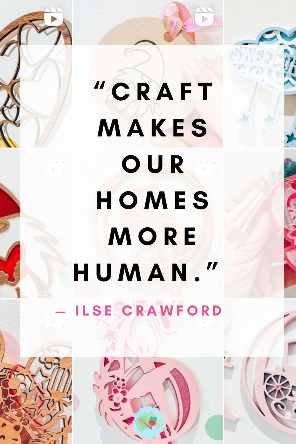 “Craft makes our homes more human.” Best Crafting Quotes