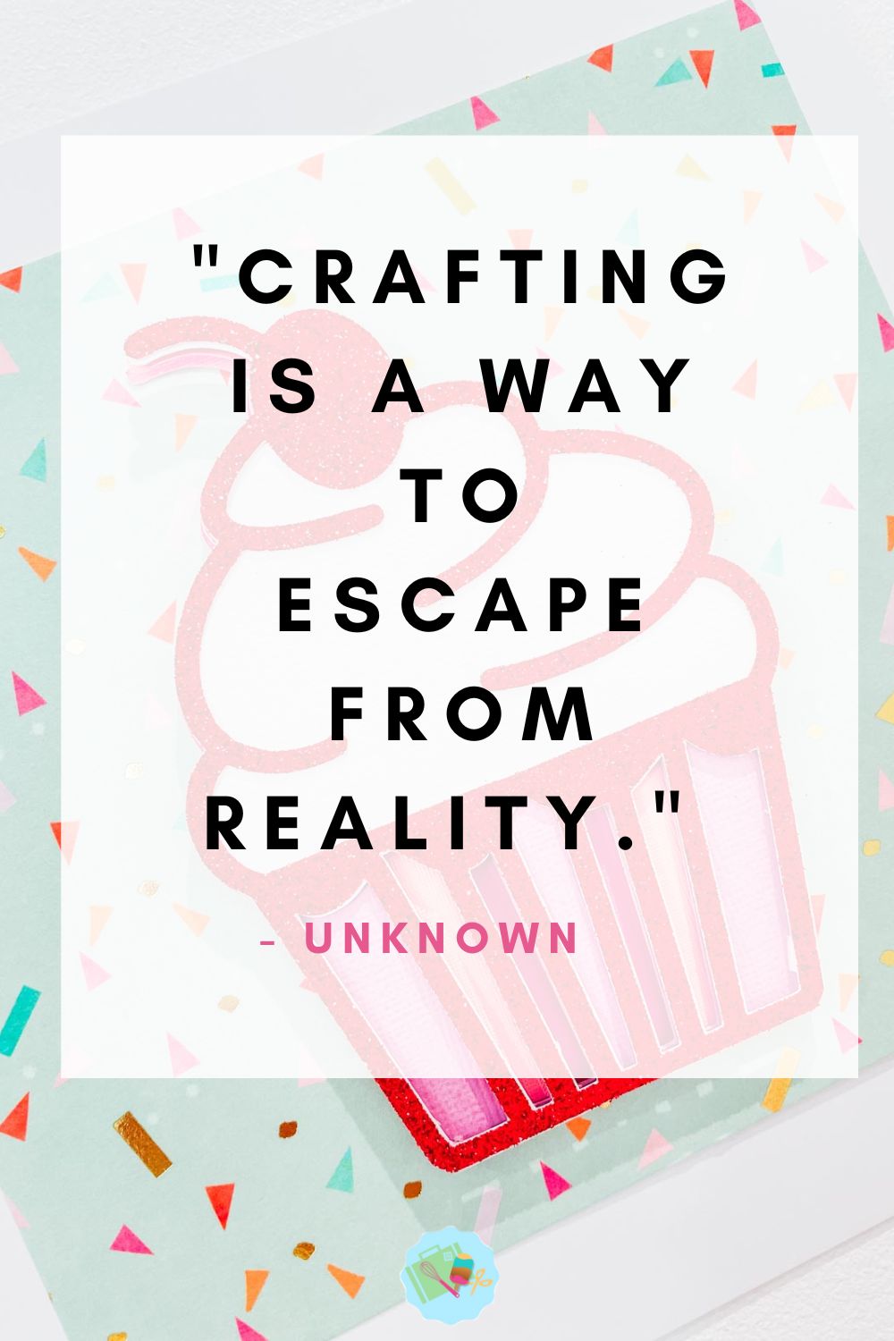 Crafting is a way to escape from reality. Craft Quotes for decorating your craft room